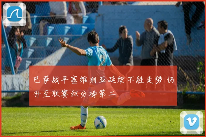 巴萨战平塞维利亚延续不胜走势 仍升至联赛积分榜第二