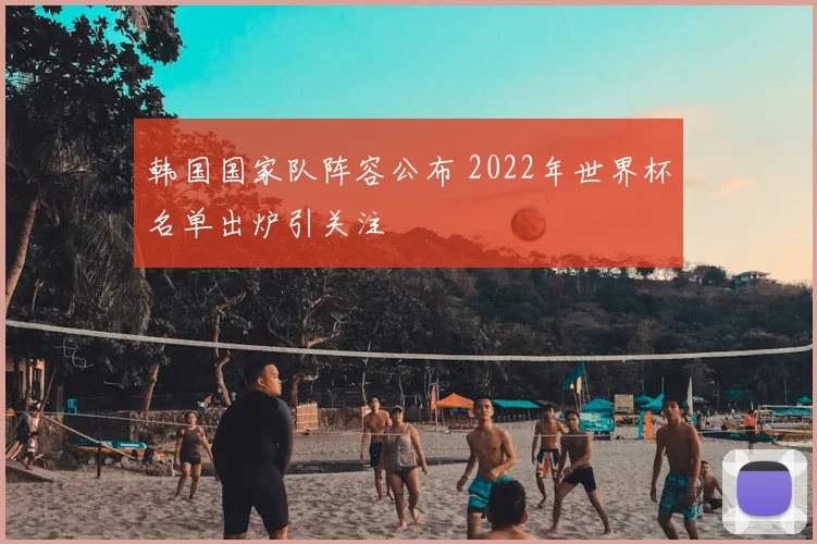 韩国国家队阵容公布 2022年世界杯名单出炉引关注