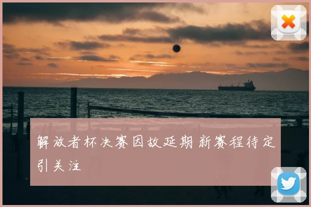 解放者杯决赛因故延期 新赛程待定引关注