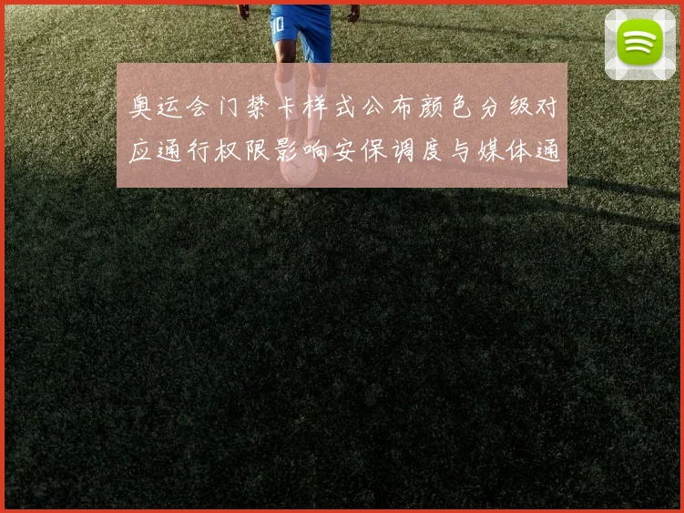 奥运会门禁卡样式公布颜色分级对应通行权限影响安保调度与媒体通行