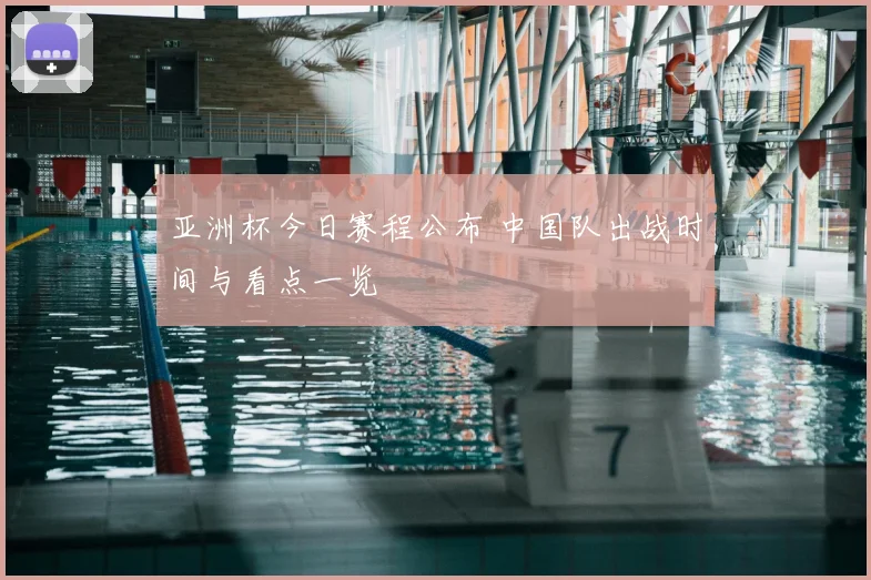 亚洲杯今日赛程公布 中国队出战时间与看点一览